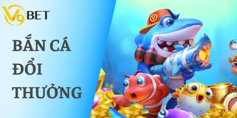 Bắn Cá Đổi Thưởng – Thư Giãn Cực Đỉnh, Rinh Quà Cực Khủng 1 Bắn Cá Đổi Thưởng