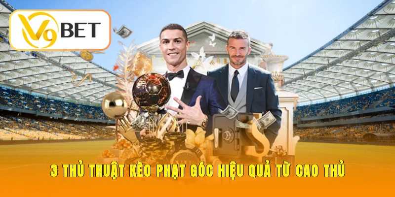 3 thủ thuật kèo phạt góc hiệu quả từ cao thủ