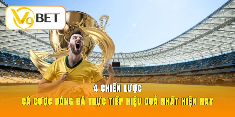 Chiến lược cá cược bóng đá trực tiếp dễ áp dụng nhất hiện nay