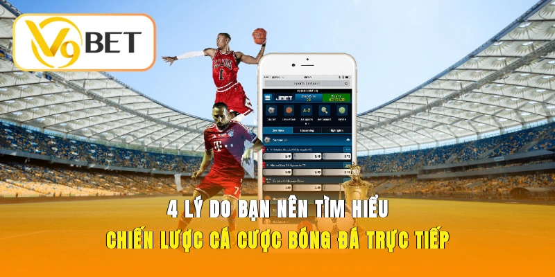 Lý do cần tìm hiểu chiến lược cá cược bóng đá trực tiếp