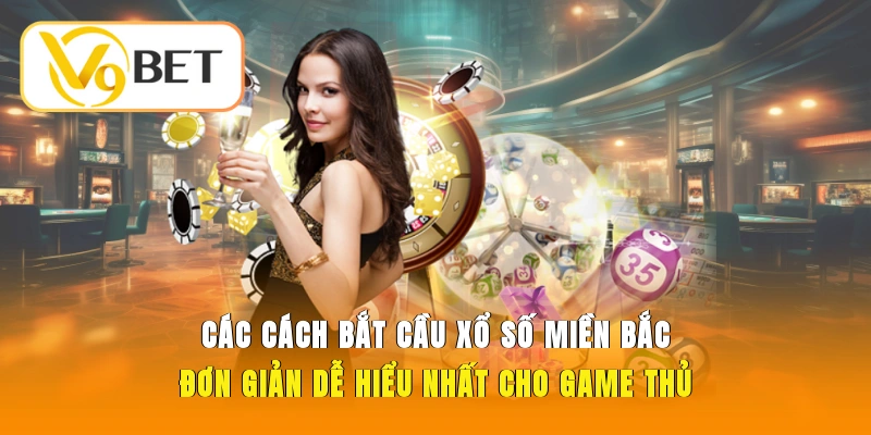 Các cách bắt cầu xổ số miền Bắc đơn giản, dễ hiểu nhất cho game thủ