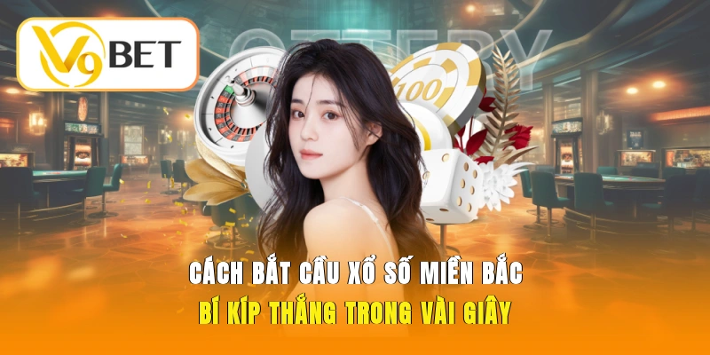 Cách bắt cầu xổ số miền Bắc với các lưu ý nhất định phải biết