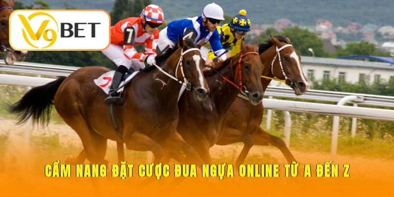 Cẩm nang đặt cược đua ngựa online từ A đến Z