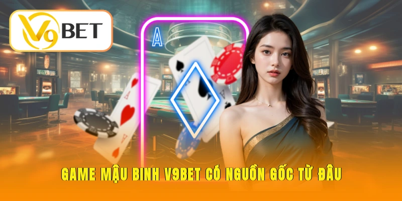 Game Mậu Binh V9BET có nguồn gốc từ đâu