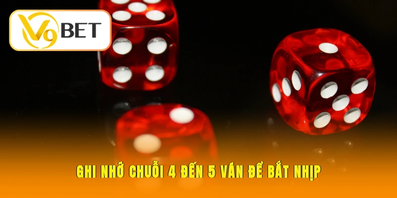 Ghi nhớ chuỗi 4 - 5 ván để bắt nhịp