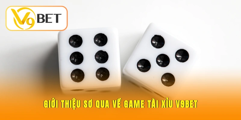 Giới thiệu sơ qua về game tài xỉu V9BET