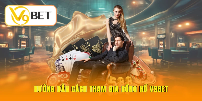 Hướng dẫn cách tham gia Rồng Hổ V9BET