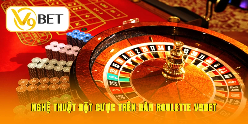 Nghệ thuật đặt cược trên bàn Roulette V9BET