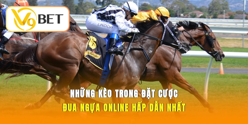 Những kèo trong đặt cược đua ngựa online hấp dẫn bậc nhất