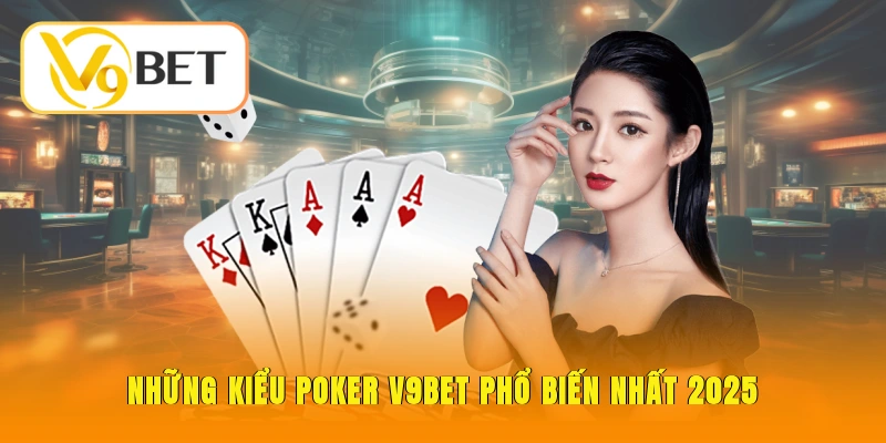 Những kiểu Poker V9BET phổ biến nhất 2025