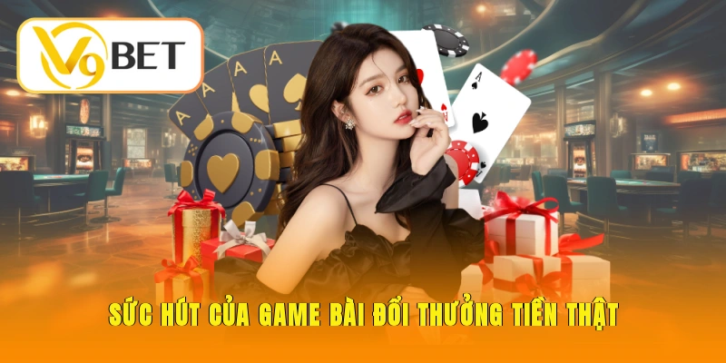 Sức hút của game bài đổi thưởng tiền thật