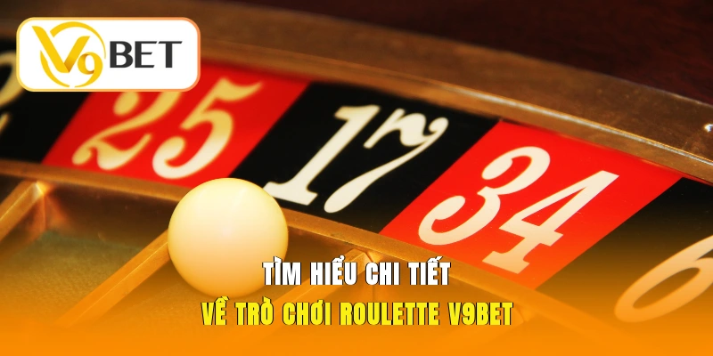 Tìm hiểu chi tiết về trò chơi Roulette V9BET