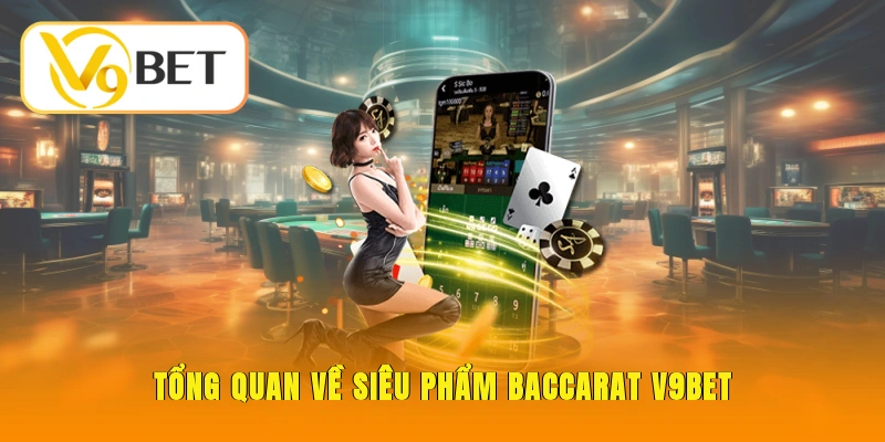 Tổng quan về siêu phẩm Baccarat V9BET